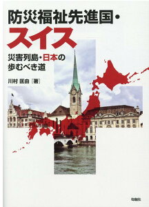 防災福祉先進国・スイス 災害列島・日本の歩むべき道 [ 川村匡由 ]