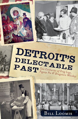 Detroit's Delectable Past: Two Centuries of Frog Legs, Pigeon Pie and Drugstore Whiskey DETROITS DELECTABLE PAST （American Palate） [ William Loomis ]