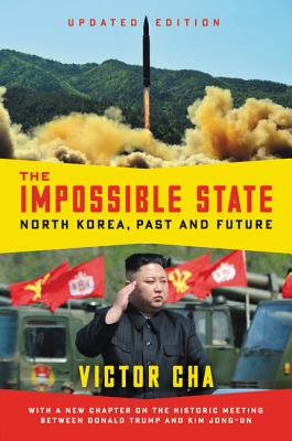 The Impossible State, Updated Edition: North Korea, Past and Future IMPOSSIBLE STATE UPDATED /E [ Victor Cha ]