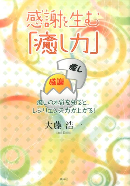 感謝を生む「癒し力」 癒しの本質を知ると、レジリエンス力が上がる！ [ 大藤浩一 ]