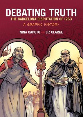 Debating Truth: The Barcelona Disputation of 1263, a Graphic History DEBATING TRUTH [ Nina Caputo ]