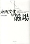 東西文化の磁場 日本近代の建築・デザイン・工芸における境界的作用史 [ 山野英嗣 ]