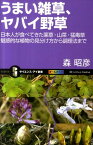 うまい雑草、ヤバイ野草 日本人が食べてきた薬草・山菜・猛毒草魅惑的な植物の （サイエンス・アイ新書） [ 森昭彦 ]