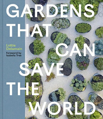 Gardens That Can Save the World GARDENS THAT CAN SAVE THE WORL 
