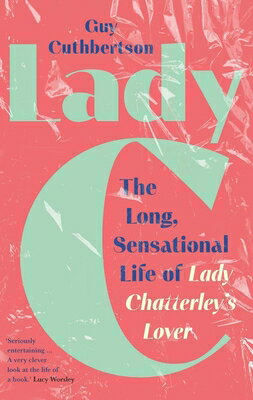 Lady C: The Long, Sensational Life of Lady Chatterley's Lover LADY C [ Guy Cuthbertson ]