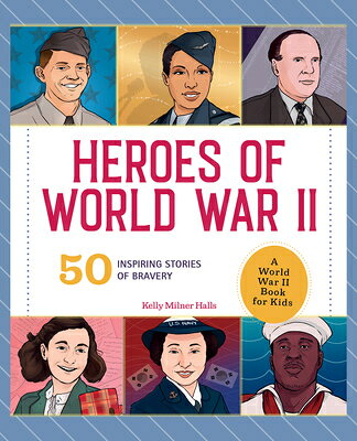 Heroes of World War II: A World War II Book for Kids: 50 Inspiring Stories of Bravery HEROES OF WWII （History's Greatest Heroes） [ Kelly Milner Halls ]