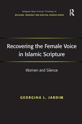 Recovering the Female Voice in Islamic Scripture: Women and Silence RECOVERING THE FEMALE VOICE IN （Routledge New Critical Thinking in Religion, Theology and Bi） [ Georgina L. Jardim ]