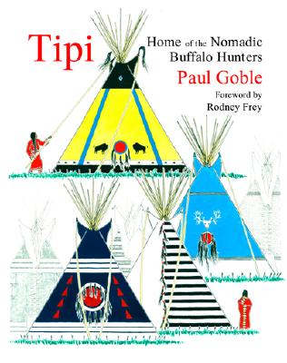 Tipi: Home of the Nomadic Buffalo Hunters TIPI [ Paul Goble ]