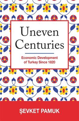 Uneven Centuries: Economic Development of Turkey Since 1820 UNEVEN CENTURIES [ Sevket Pamuk ]