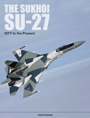 The Sukhoi Su-27: Russia's Air Superiority and Multi-Role Fighter, 1977 to the P...