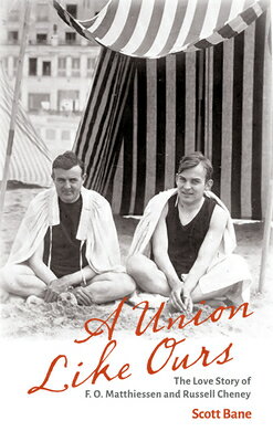 A Union Like Ours: The Love Story of F. O. Matthiessen and Russell Cheney UNION LIKE OURS Scott Bane