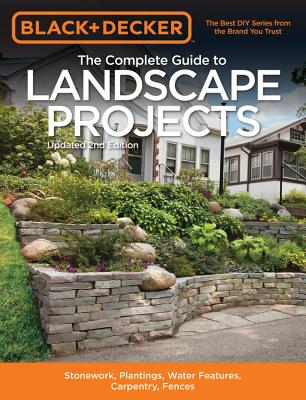 Black & Decker the Complete Guide to Landscape Projects, 2nd Edition: Stonework, Plantings, Water Fe BLACK & DECKER THE COMP GT LAN （Black & Decker Complete Guide To...） [ Editors of Cool Springs Press ]