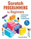 Scratch Programming for Beginners: A Kid 039 s Guide to Coding Fundamentals SCRATCH PROGRAMMING FOR BEGINN Raina Burditt