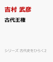 古代王権 王はどうして生まれたか （シリーズ 古代史をひらく2） [ 吉村 武彦 ]