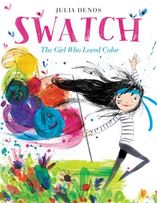 Swatch: The Girl Who Loved Color SWATCH THE GIRL WHO LOVED COLO Julia Denos
