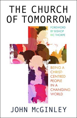 The Church of Tomorrow: Being a Christ Centred People in a Changing World CHURCH OF TOMORROW John McGinley