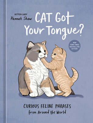Cat Got Your Tongue?: Curious Feline Phrases from Around the World CAT GOT YOUR TONGUE [ Hannah Shaw ]