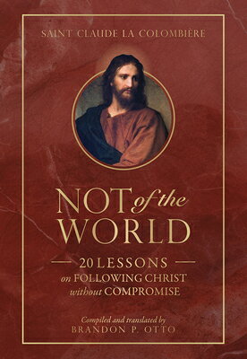 Not of the World: 20 Lessons on Following Christ Without Compromise NOT OF THE WORLD 20 LESSONS ON [ St Claude La Columbire ]