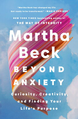 Beyond Anxiety: Curiosity, Creativity, and Finding Your Life's Purpose BEYOND ANXIETY [ Martha Beck ]