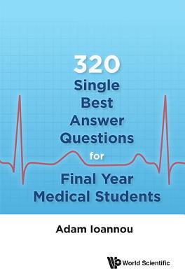 320 Single Best Answer Questions Final Year Medical Students 320 SINGLE BEST ANSW QUES FINA [ Ioannou Adam ]