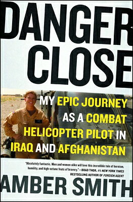 Danger Close: My Epic Journey as a Combat Helicopter Pilot in Iraq and Afghanistan DANGER CLOSE [ Amber Smith ]
