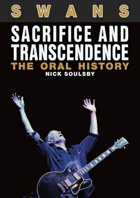 Swans: Sacrifice and Transcendence: The Oral History SWANS SACRIFICE & TRANSCENDENC [ Nick Soulsby ]