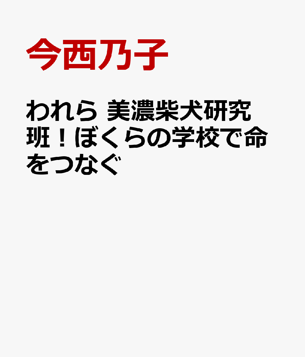 われら　美濃柴犬研究班！ぼくらの学校で命をつなぐ