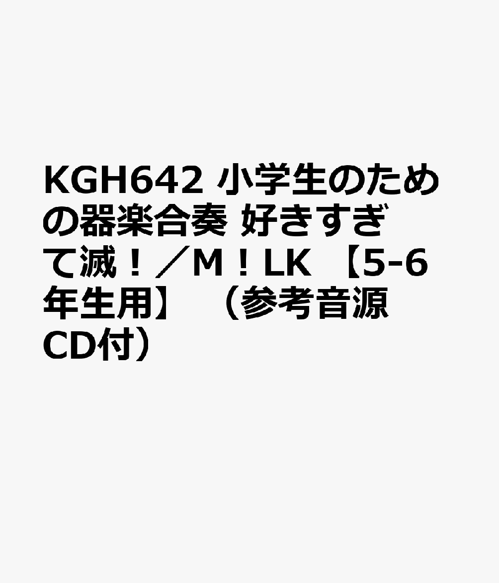 KGH642 小学生のための器楽合奏 好きすぎて滅！／M！LK 【5-6年生用】 （参考音源CD付）