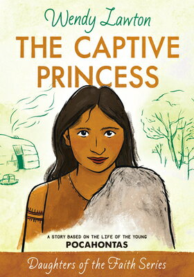 The Captive Princess: A Story Based on the Life of Young Pocahontas CAPTIVE PRINCESS （Daughters of the Faith） [ Wendy Lawton ]