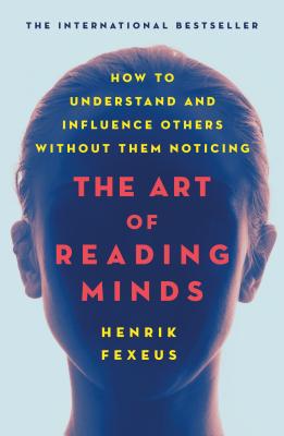 The Art of Reading Minds: How to Understand and Influence Others Without Them Noticing ART OF READING MINDS 