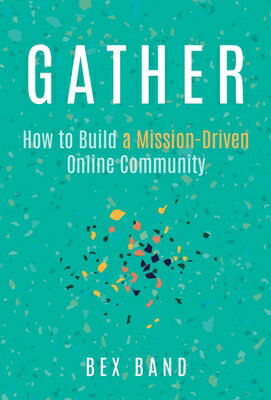 Gather: How to Build a Mission-Driven Online Community GATHER [ Bex Band ]