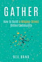 ŷ֥å㤨Gather: How to Build a Mission-Driven Online Community GATHER [ Bex Band ]פβǤʤ2,851ߤˤʤޤ