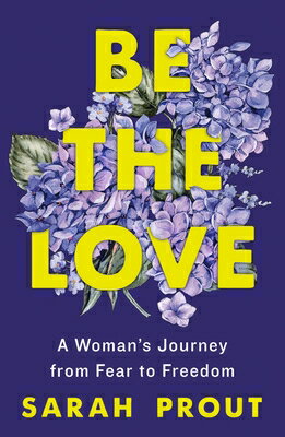 Be the Love: A Woman's Journey from Fear to Freedom BE THE LOVE [ Sarah Prout ]