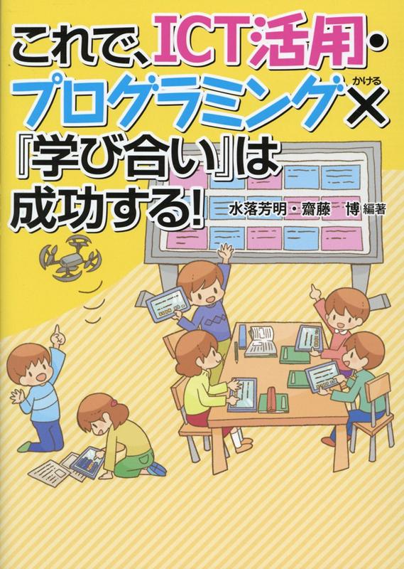 これで、ICT活用・プログラミング×『学び合い』は成功する！