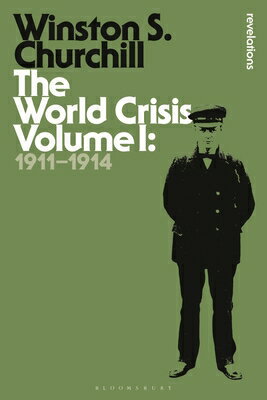 The World Crisis, Volume 1: 1911-1914 WORLD CRISIS V01 （Bloomsbury Revelations） [ Sir Winston S. Churchill ]