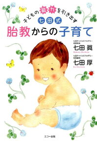 子どもの能力を引き出す七田式胎教からの子育て [ 七田真 ]