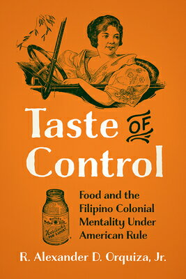 Taste of Control: Food and the Filipino Colonial Mentality Under American Rule TASTE OF CONTROL [ Rene Alexander D. Orquiza ]