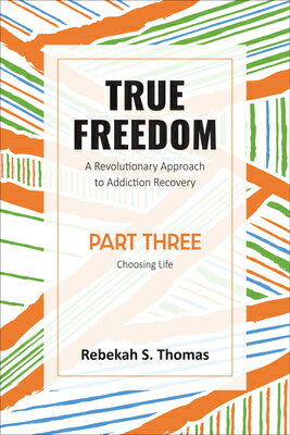 True Freedom Part Three: A Revolutionary Approach to Addiction Recovery TRUE FREEDOM PART 3 （True Freedom） 
