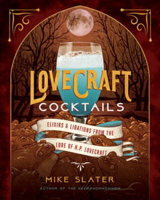 Lovecraft Cocktails: Elixirs & Libations from the Lore of H. P. Lovecraft LOVECRAFT COCKTAILS 