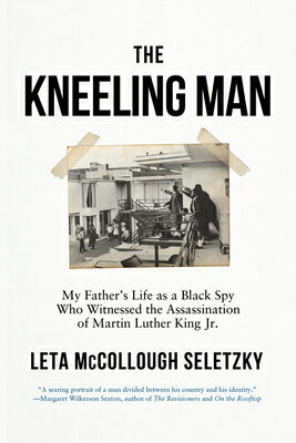The Kneeling Man: My Father's Life as a Black Spy Who Witnessed the Assassination of Martin Luther K