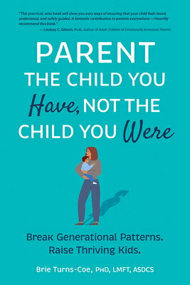 Parent the Child You Have, Not the Child You Were: Break Generational Patterns. Raise Thriving Kids. PARENT THE CHILD YOU HAVE NOT 