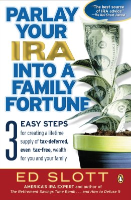 Parlay Your IRA Into a Family Fortune: 3 Easy Steps for Creating a Lifetime Supply of Tax-Deferred, PARLAY YOUR IRA INTO A FA [ Ed Slott ]