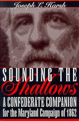 Sounding the Shallows: A Confederate Compendium for the Maryland Campaign of 186...