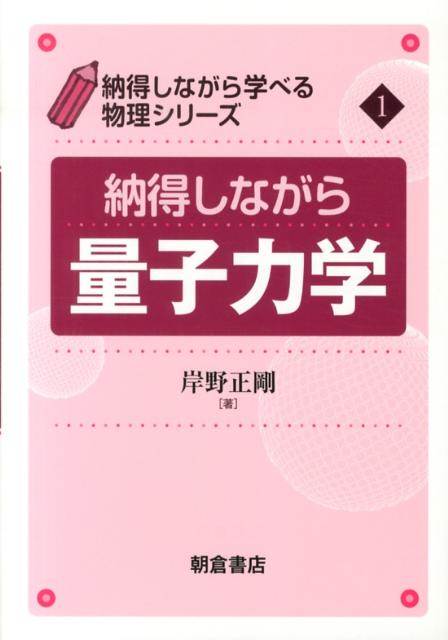 納得しながら量子力学 （納得しながら学べる物理シリーズ） [ 岸野正剛 ]