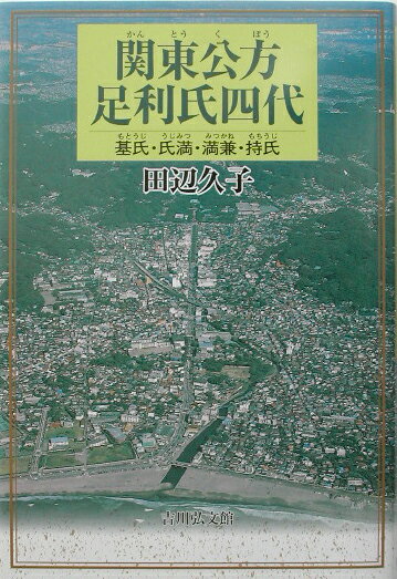 関東公方足利氏四代 基氏・氏満・満兼・持氏 [ 田辺久子 ]