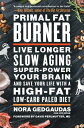 Primal Fat Burner: Live Longer, Slow Aging, Super-Power Your Brain, and Save Your Life with a High-F PRIMAL FAT BURNER Nora Gedgaudas
