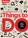 The Highlights Book of Things to Do: Crafts, Recipes, Science Experiments, Puzzles, Outdoor Adventur HIGHLIGHTS BK OF THINGS TO DO （Highlights Books of Doing） Highlights