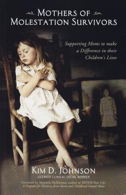 Mothers of Molestation Survivors 2nd Edition: Supporting Moms to Make a Difference in Their Children MOTHERS OF MOLESTATION SURVIVO 