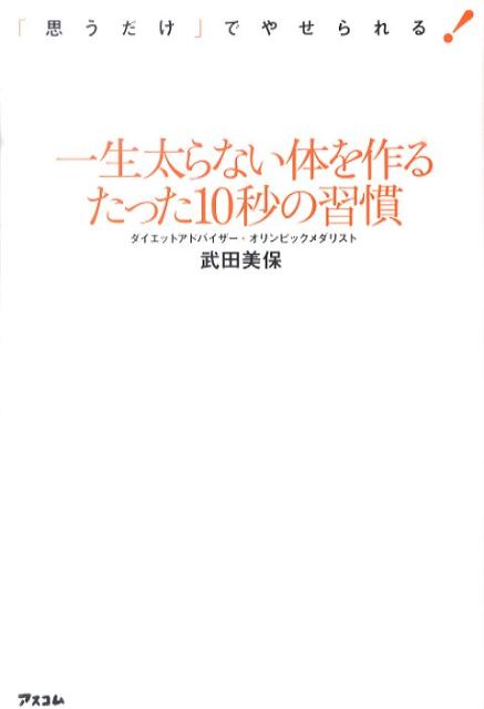 「たった１０秒の習慣」が、あなたの「アタマの中」を１８０度変える。シンクロメダリストが教える人生を変えるイメージングダイエット。