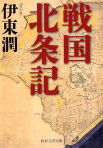 戦国北条記 （PHP文芸文庫） [ 伊東潤 ]